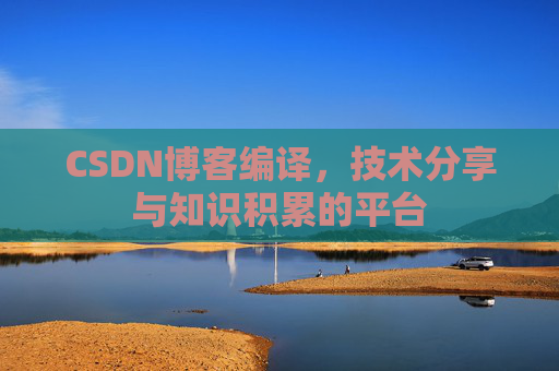 CSDN博客编译，技术分享与知识积累的平台
